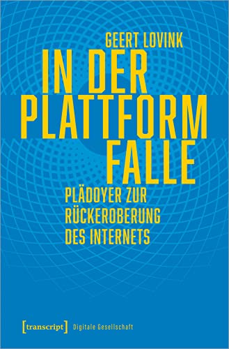 In der Plattformfalle: Plädoyer zur Rückeroberung des Internets (Digitale Gesellschaft)