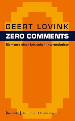 Zero Comments: Elemente einer kritischen Internetkultur (Kultur- und Medientheorie)