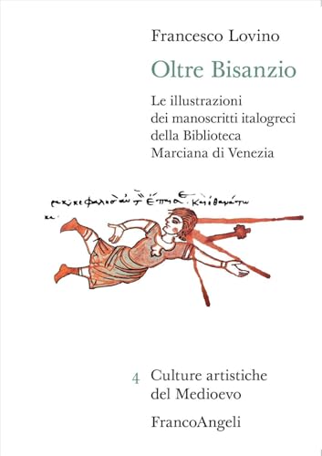 Oltre Bisanzio. Le illustrazioni dei manoscritti italogreci della Biblioteca Marciana di Venezia (Culture artistiche del Medioevo) von Franco Angeli