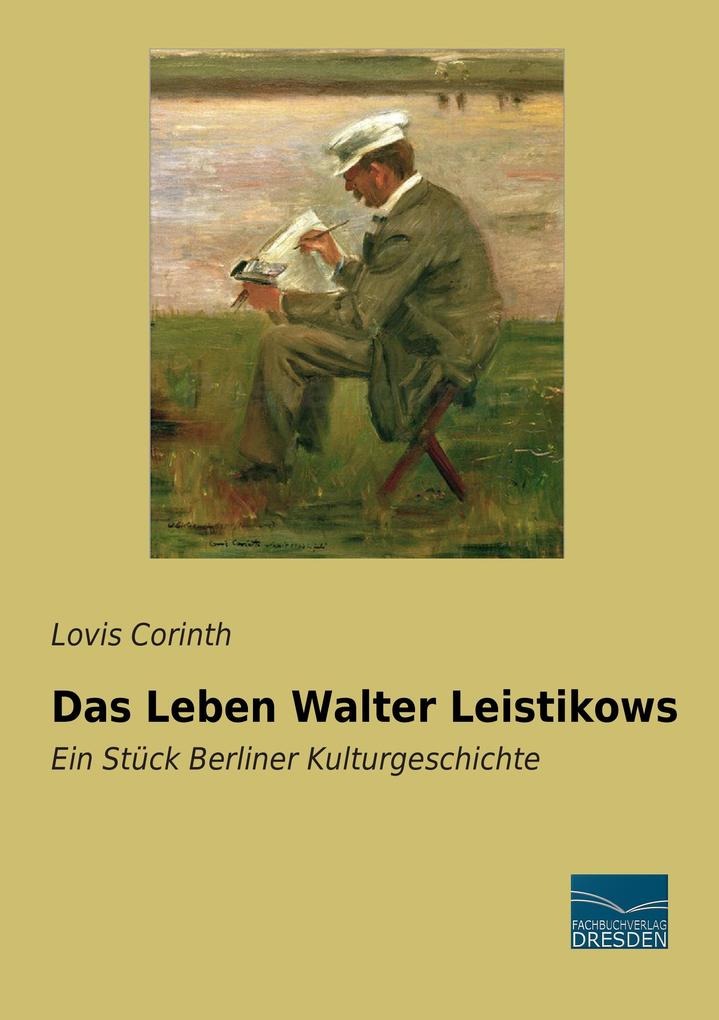 Das Leben Walter Leistikows von Fachbuchverlag-Dresden
