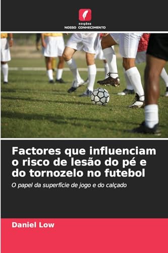 Factores que influenciam o risco de lesão do pé e do tornozelo no futebol: O papel da superfície de jogo e do calçado von Edições Nosso Conhecimento