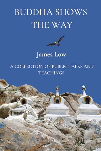 Buddha shows the way: a collection of public talks and teachings (Simply Being Buddhism, Band 8)