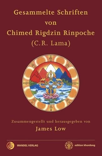 Gesammelte Schriften von Chimed Rigdzin Rinpoche: Zusammengestellt und herausgegeben von James Low (edition khordong)