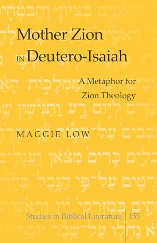 Mother Zion in Deutero-Isaiah: A Metaphor for Zion Theology (Studies in Biblical Literature, Band 155)