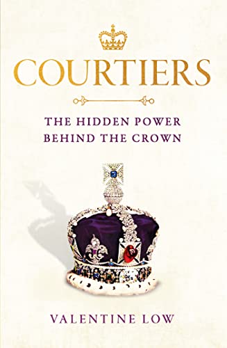 Courtiers: The Hidden Power behind the Crown