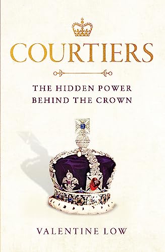 Courtiers: The Sunday Times bestselling inside story of the power behind the crown