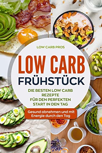 Low Carb Frühstück: Die besten Low Carb Rezepte für den perfekten Start in den Tag. Gesund abnehmen und mit Energie durch den Tag. von Createspace Independent Publishing Platform