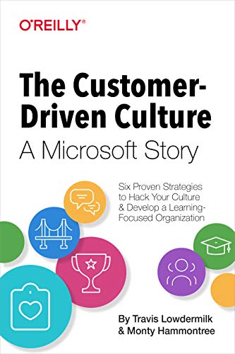 The Customer-Driven Culture: A Microsoft Story: Six Proven Strategies to Hack Your Culture and Develop a Learning-Focused Organization
