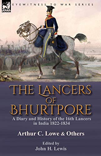 The Lancers of Bhurtpore: a Diary and History of the 16th Lancers in India 1822-1834 von Leonaur Ltd