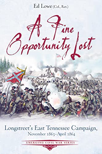 A Fine Opportunity Lost: James Longstreet's East Tennessee Campaign, November 1863-april 1864 (Emerging Civil War) von Savas Beatie