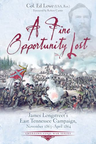 A Fine Opportunity Lost: James Longstreet's East Tennessee Campaign, November 1863-april 1864 (Emerging Civil War) von Savas Beatie