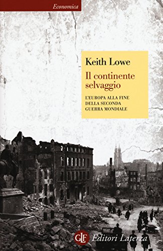 Il continente selvaggio. L'Europa alla fine della seconda guerra mondiale (Economica Laterza) von Laterza