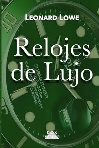Relojes de Lujo: Relojes suizos Historia Relojes Los relojes como hobby Preservación del capital Relojes de Lujo: Relojes suizos Historia Relojes Los relojes como hobby Preservación del capital von Independently published