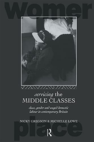 Servicing the Middle Classes: Class, Gender and Waged Domestic Work in Contemporary Britain (International Studies of Women and Place) von Routledge