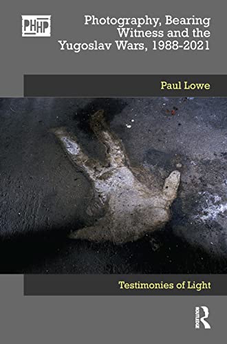 Photography, Bearing Witness and the Yugoslav Wars, 1988-2021: Testimonies of Light (Photography, History: History, Photography) von Routledge
