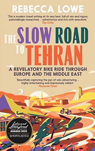 The Slow Road to Tehran: A Revelatory Bike Ride Through Europe and the Middle East by Rebecca Lowe von September Publishing