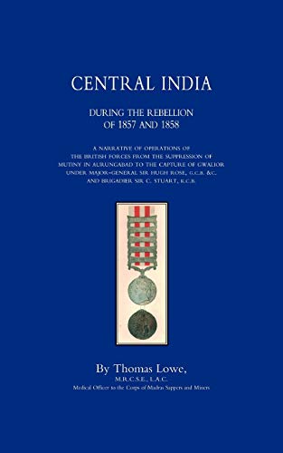 Operations Of The British Army In Central India During The Rebellion Of 1857 And 1858: Operations Of The British Army In Central India During The Rebellion Of 1857 And 1858 von Naval & Military Press