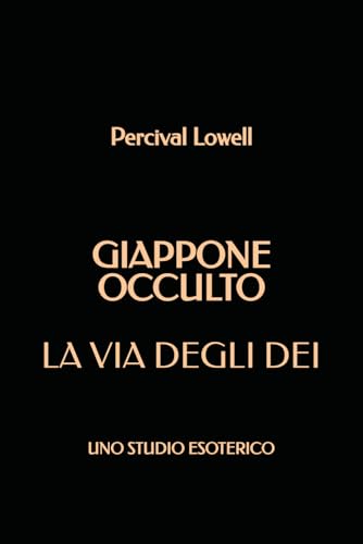 Giappone Occulto: La via degli Dei: Uno studio esoterico von Independently published