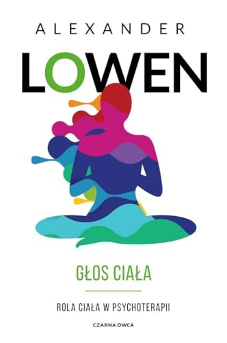 Głos ciała: Rola ciała w psychoterapii Głos ciała: Rola ciała w psychoterapii