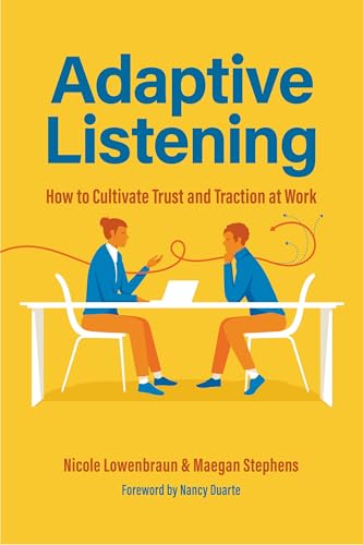 Adaptive Listening: How to Cultivate Trust and Traction at Work (Communication for Leaders, Workplace Culture)