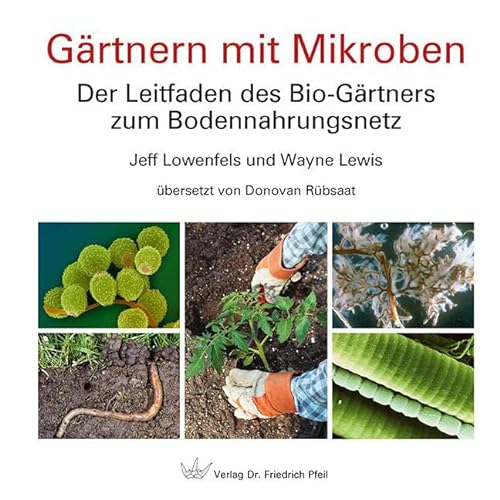 Gärtnern mit Mikroben: Der Leitfaden des Bio-Gärtners zum Bodennahrungsnetz von Pfeil, Dr. Friedrich