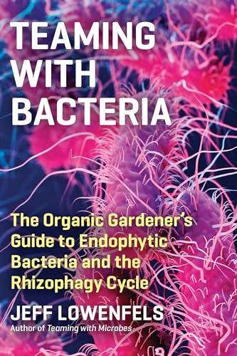 Teaming with Bacteria: The Organic Gardener’s Guide to Endophytic Bacteria and the Rhizophagy Cycle Teaming with Bacteria: The Organic Gardener’s Guide to Endophytic Bacteria and the Rhizophagy Cycle von Timber Press