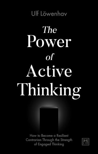 The Power of Active Thinking: How to become a resilient contrarian through the strength of engaged thinking von Lid Publishing