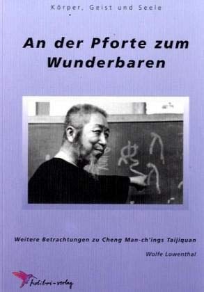 An der Pforte zum Wunderbaren: Weitere Betrachtungen zu Cheng Man-Chchings Taijiquan An der Pforte zum Wunderbaren: Weitere Betrachtungen zu Cheng Man-Chchings Taijiquan
