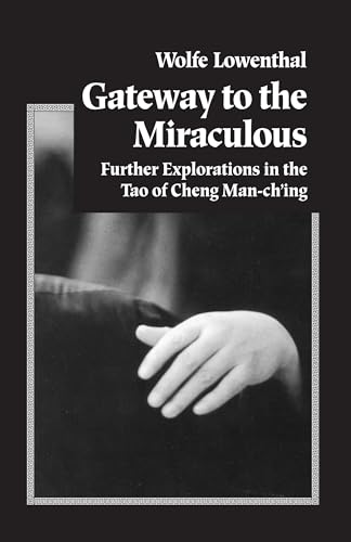 Gateway to the Miraculous: Further Explorations in the Tao of Cheng Man Ch'ing