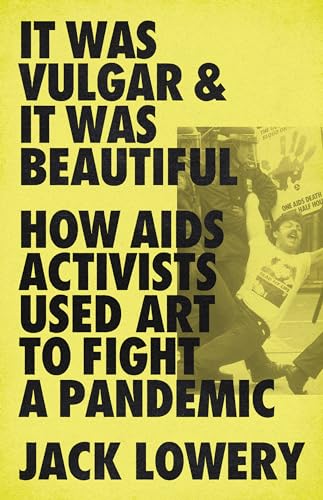 It Was Vulgar and It Was Beautiful: How AIDS Activists Used Art to Fight a Pandemic von Bold Type Books
