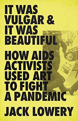 It Was Vulgar and It Was Beautiful: How AIDS Activists Used Art to Fight a Pandemic von Bold Type Books