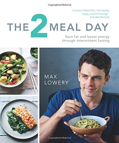 The 2 Meal Day: Burn Fat and Boost Energy Through Intermittent Fasting