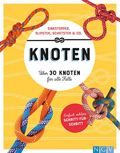 Knoten. Über 30 Knoten für alle Fälle: Sinkstopper, Slipstek, Schotstek & Co.