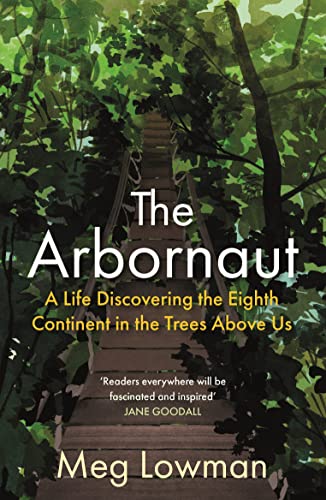 The Arbornaut: A Life Discovering the Eighth Continent in the Trees Above Us von Allen & Unwin
