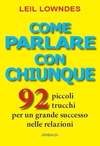 Come parlare con chiunque. 92 piccoli trucchi per un grande successo nelle relazioni Come parlare con chiunque. 92 piccoli trucchi per un grande successo nelle relazioni