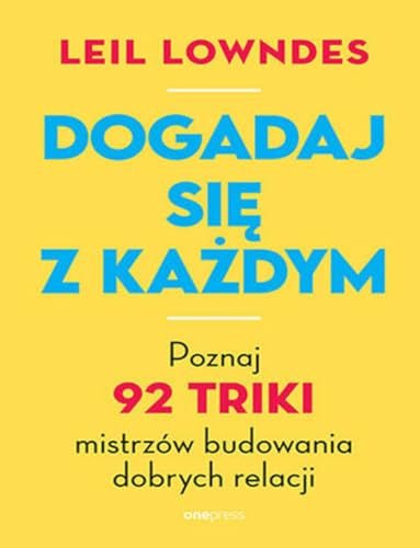 Dogadaj się z każdym: Poznaj 92 triki mistrzów budowania dobrych relacji Dogadaj się z każdym: Poznaj 92 triki mistrzów budowania dobrych relacji von onepress
