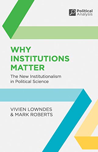 Why Institutions Matter: The New Institutionalism in Political Science (Political Analysis)