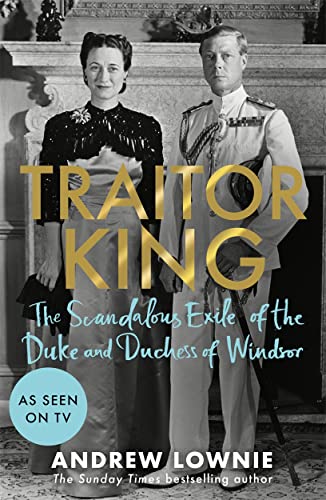 Traitor King: The Scandalous Exile of the Duke and Duchess of Windsor: AS FEATURED ON CHANNEL 4 TV DOCUMENTARY von BLINK Publishing