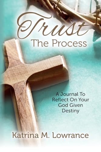 Trust The Process: A Journal To Reflect On Your God Given Destiny von Palmetto Publishing