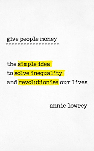 Give People Money: The simple idea to solve inequality and revolutionise our lives Give People Money: The simple idea to solve inequality and revolutionise our lives von RANDOM HOUSE UK