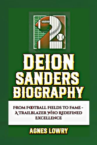 Deion Sanders Biography: From Football Fields to Fame - A Trailblazer Who Redefined Excellence von Independently published