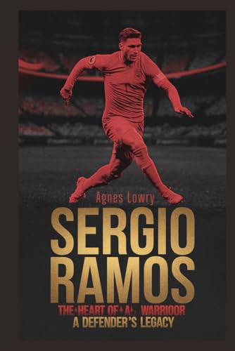 Sergio Ramos: The Heart of a Warrior – A Defender's Legacy (Icons & Inspirations: Life Stories of Remarkable People) von Independently published