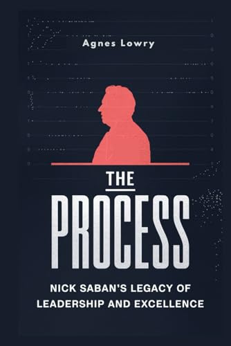 The Process: Nick Saban's Legacy of Leadership and Excellence von Independently published