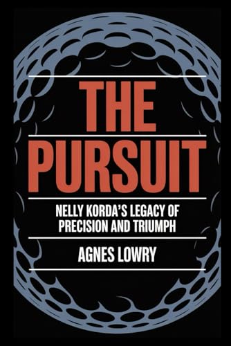 The Pursuit: Nelly Korda's Legacy of Precision and Triump (Icons & Inspirations: Life Stories of Remarkable People) von Independently published