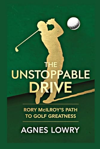 The Unstoppable Drive: Rory McIlroy's Path to Golf Greatness von Independently published