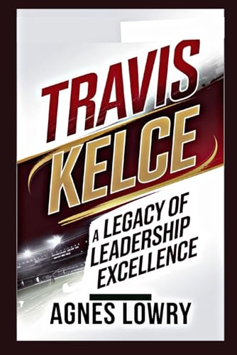 Travis Kelce: A Legacy of Leadership and Excellence (Icons & Inspirations: Life Stories of Remarkable People) von Independently published