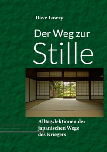 Der Weg zur Stille: Alltagslektionen der japanischen Wege des Kriegers