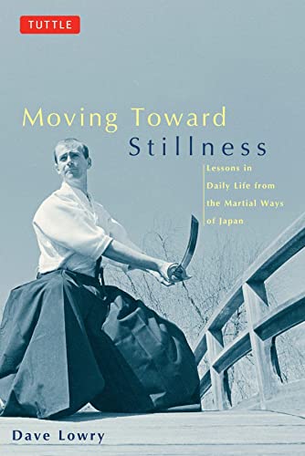 Moving Toward Stillness Moving Toward Stillness: Lessons in Daily Life from the Martial Ways of Japan Lessons in Daily Life from the Martial Ways of J