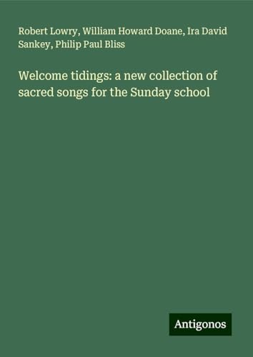 Welcome tidings: a new collection of sacred songs for the Sunday school von Antigonos Verlag