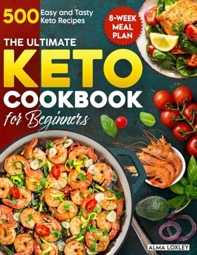 The Ultimate Keto Cookbook for Beginners: 500 Easy and Tasty Keto Recipes with an 8-Week Meal Plan for Everyday Cooking